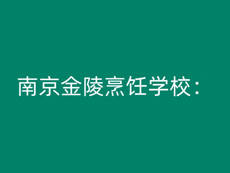 南京金陵烹饪学校：