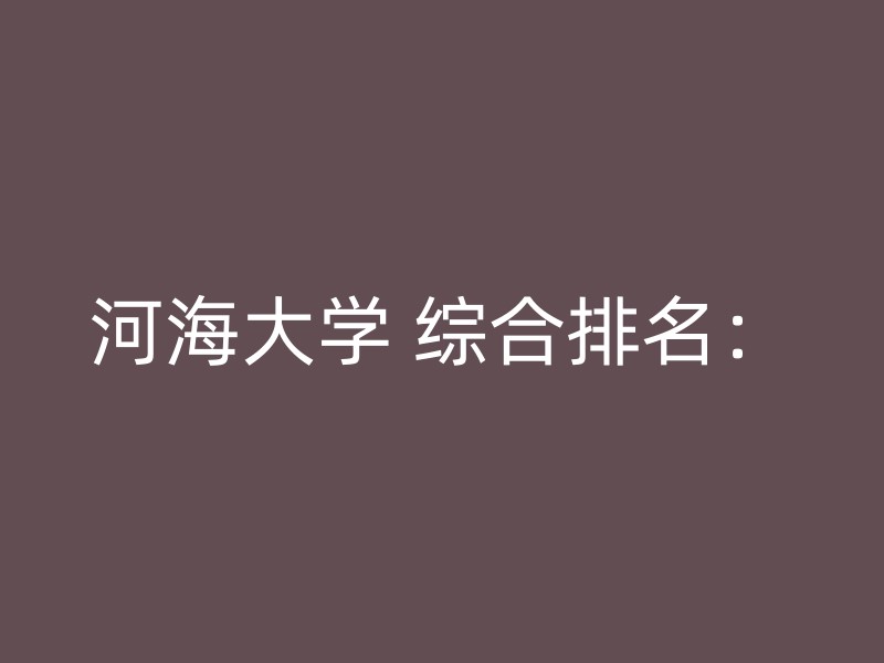 河海大学 综合排名：