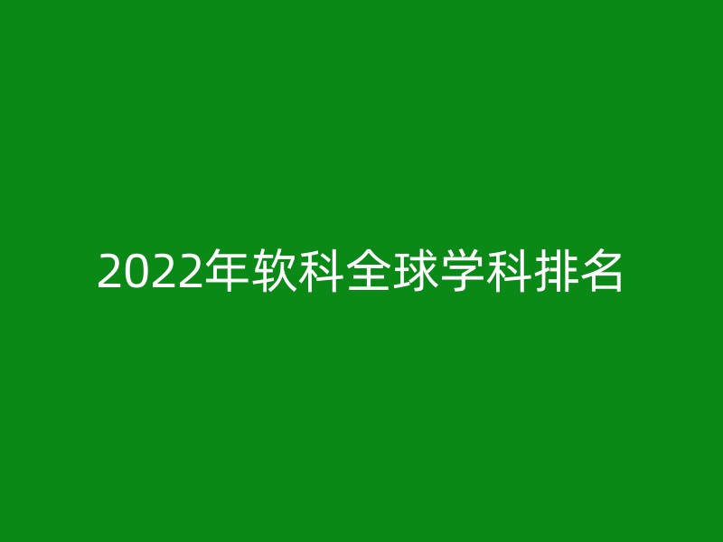 2022年软科全球学科排名