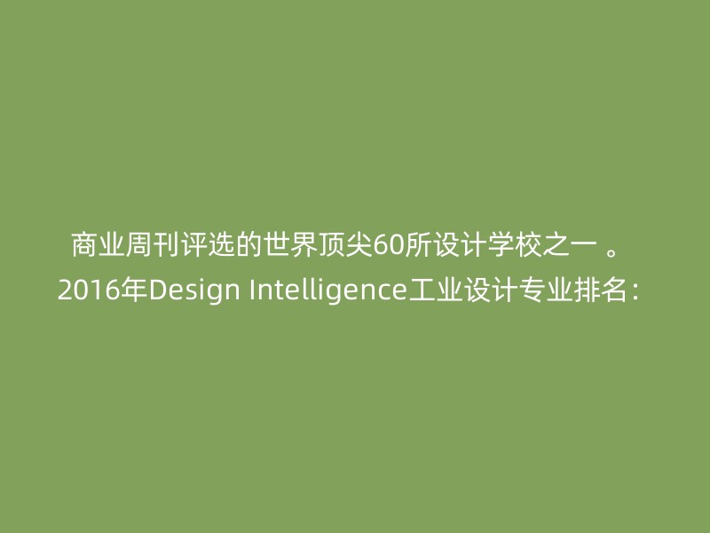 商业周刊评选的世界顶尖60所设计学校之一 。 2016年Design Intelligence工业设计专业排名：