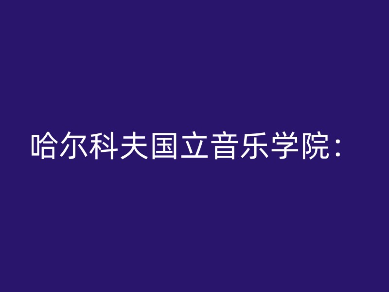 哈尔科夫国立音乐学院：