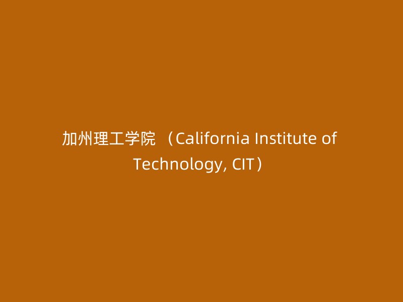 加州理工学院 （California Institute of Technology, CIT）