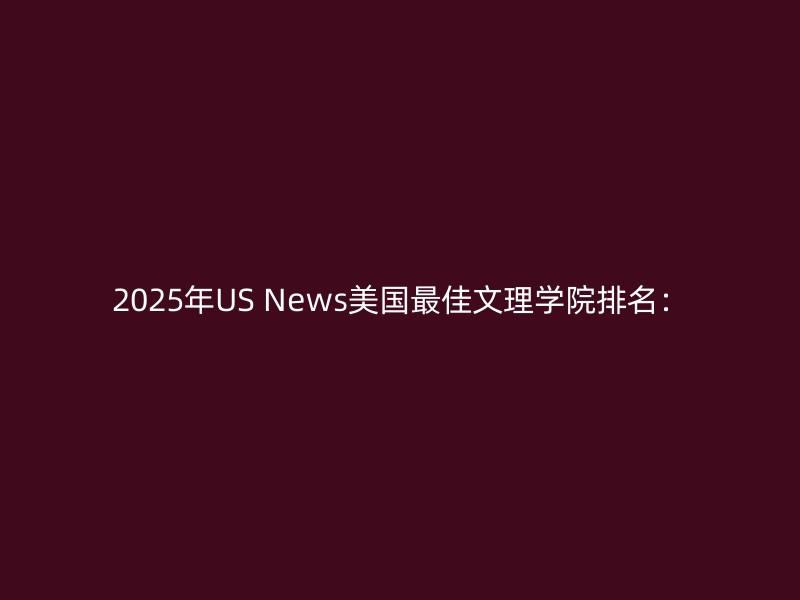 2025年US News美国最佳文理学院排名：