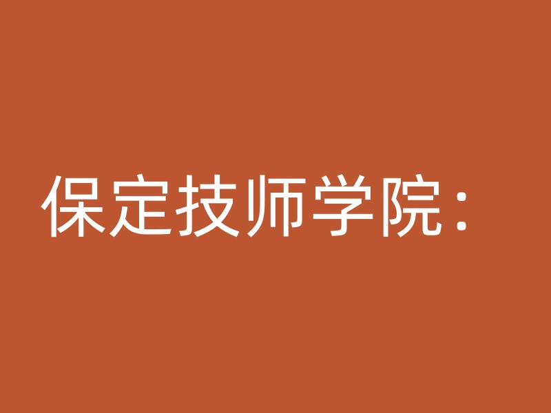 保定技师学院：