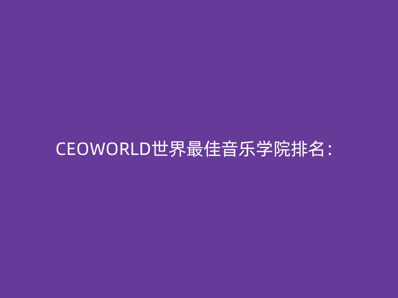 CEOWORLD世界最佳音乐学院排名：