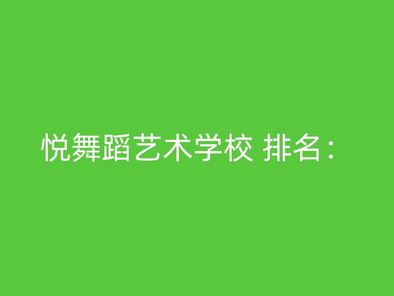 悦舞蹈艺术学校 排名：