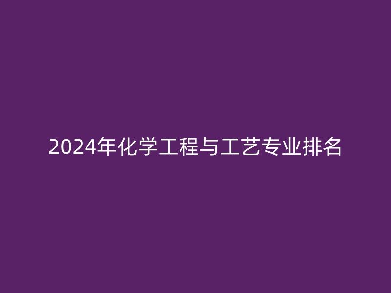 2024年化学工程与工艺专业排名