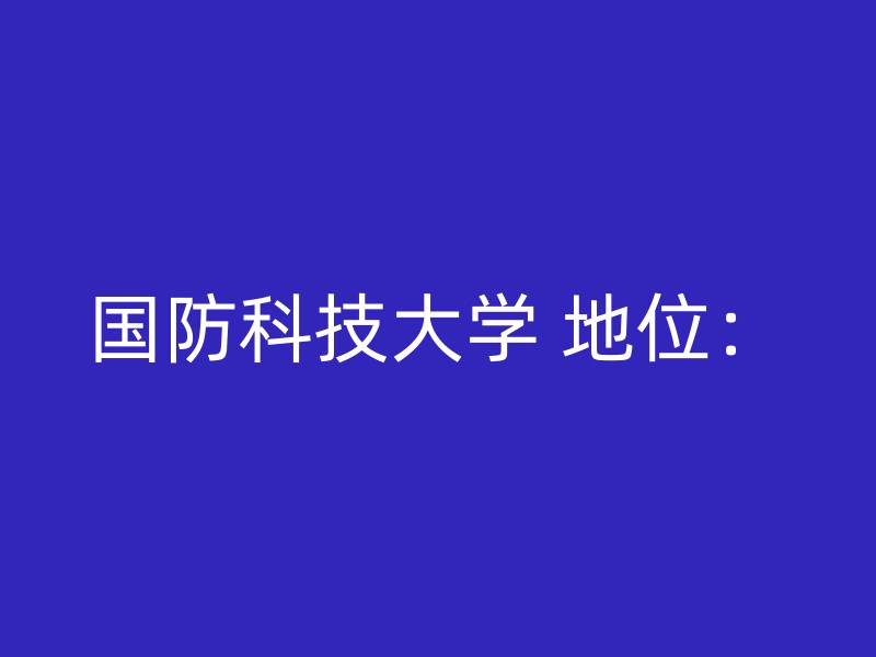 国防科技大学 地位：