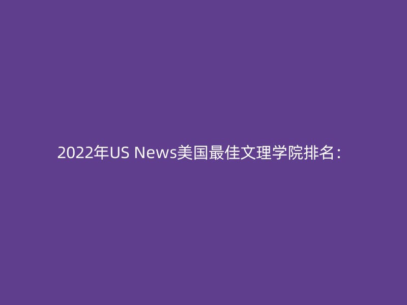 2022年US News美国最佳文理学院排名：