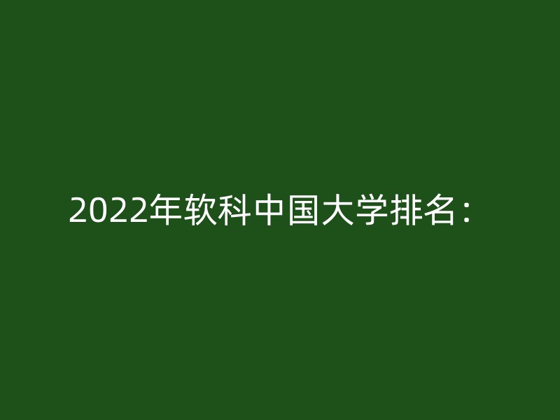 2022年软科中国大学排名：