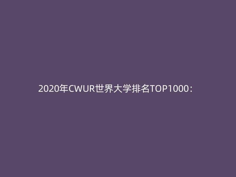 2020年CWUR世界大学排名TOP1000：