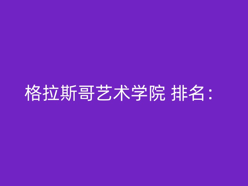 格拉斯哥艺术学院 排名：