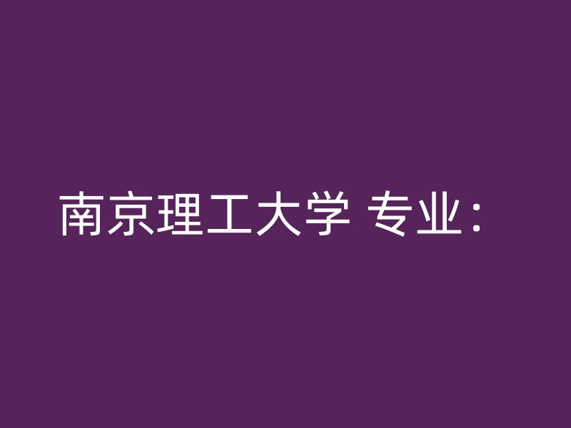 南京理工大学 专业：