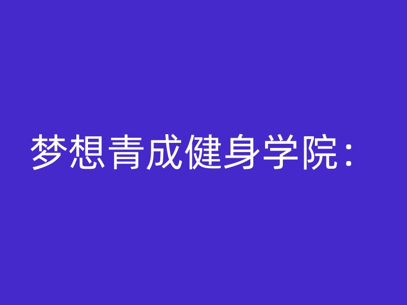 梦想青成健身学院：