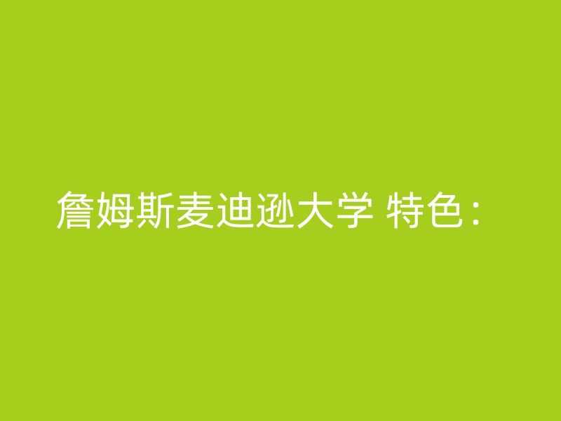 詹姆斯麦迪逊大学 特色：