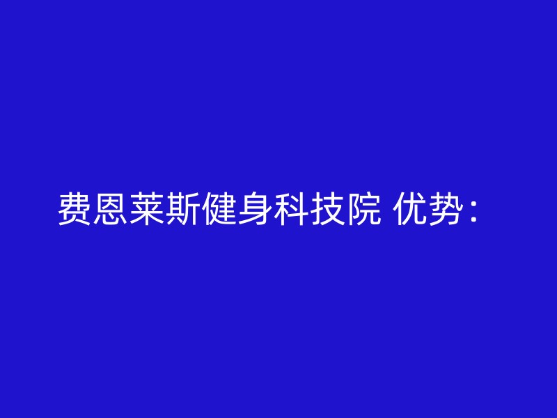 费恩莱斯健身科技院 优势：