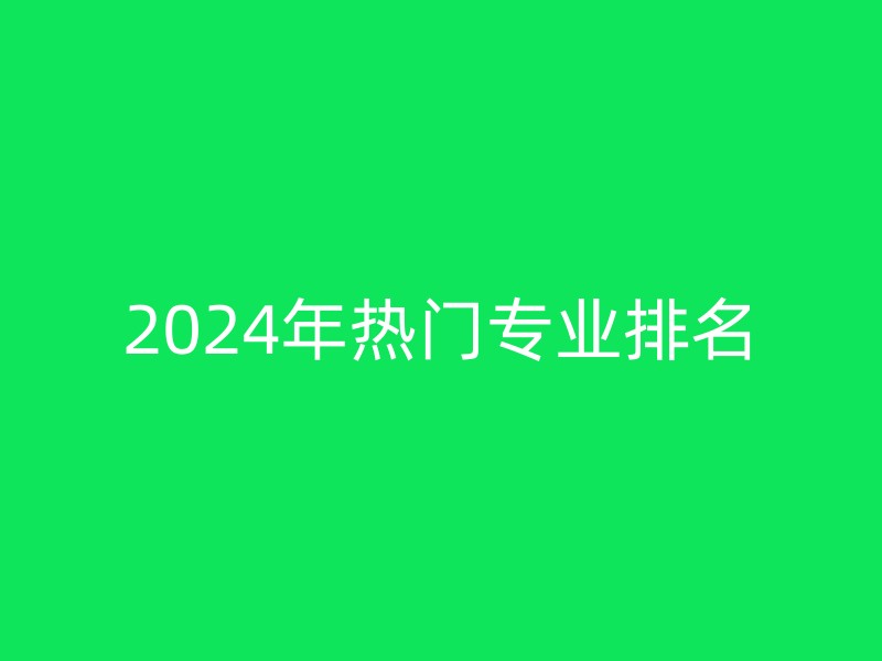 2024年热门专业排名