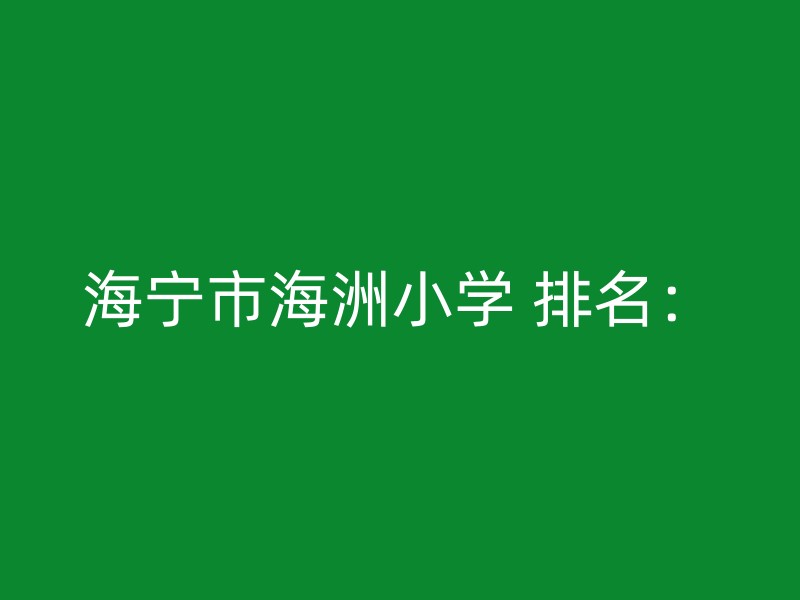 海宁市海洲小学 排名：