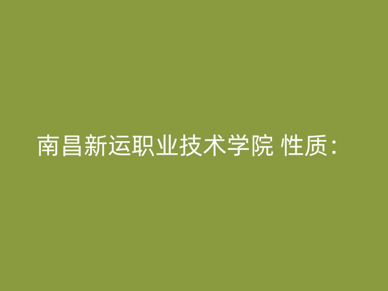 南昌新运职业技术学院 性质：