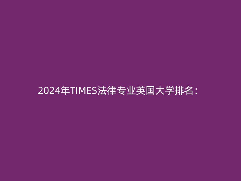 2024年TIMES法律专业英国大学排名：