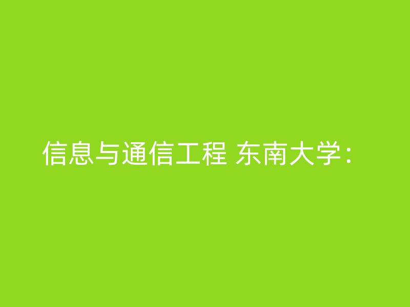 信息与通信工程 东南大学：