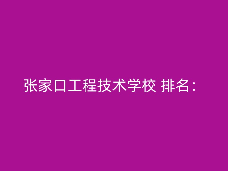 张家口工程技术学校 排名：