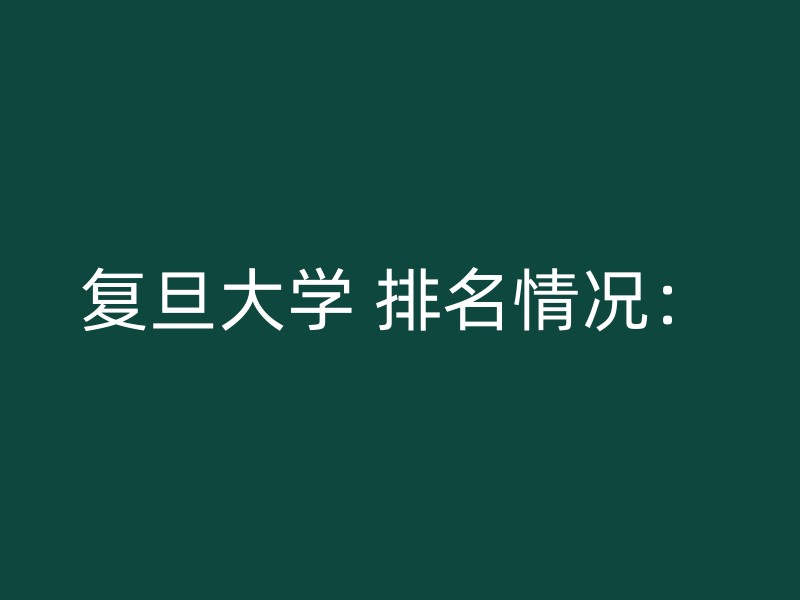 复旦大学 排名情况：