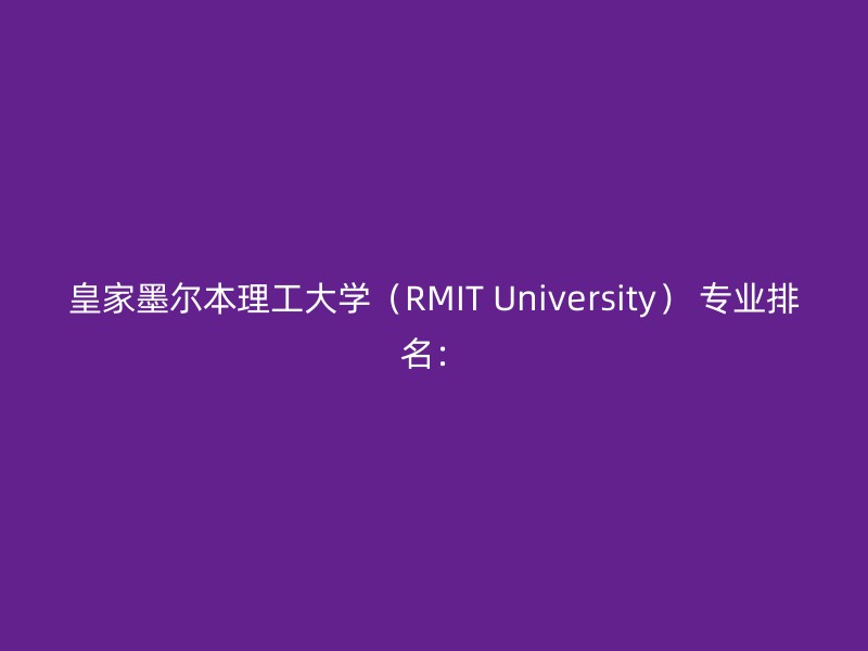 皇家墨尔本理工大学（RMIT University） 专业排名：