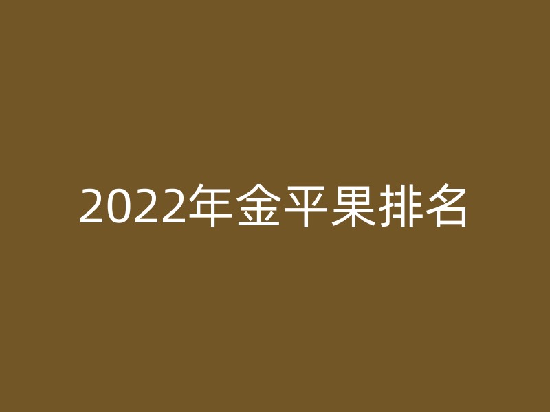 2022年金平果排名