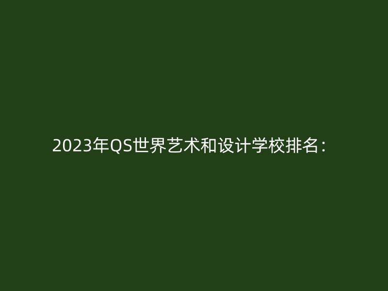 2023年QS世界艺术和设计学校排名：