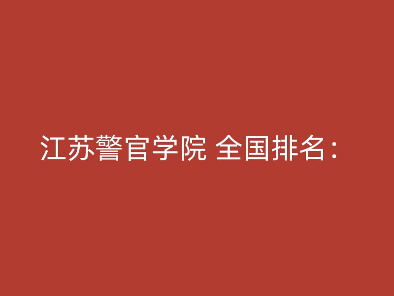 江苏警官学院 全国排名：