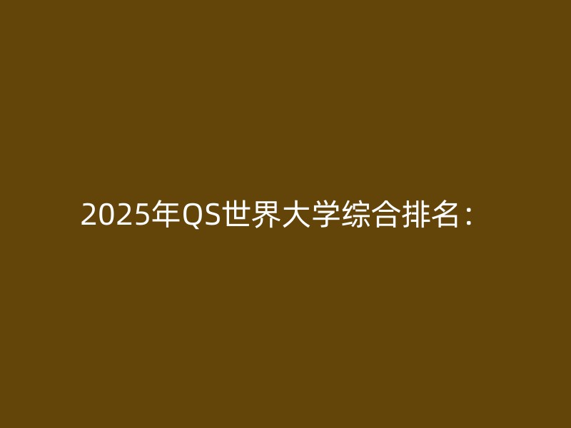 2025年QS世界大学综合排名：