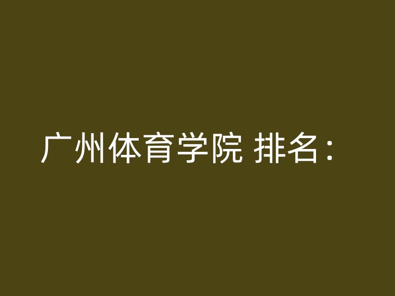 广州体育学院 排名：