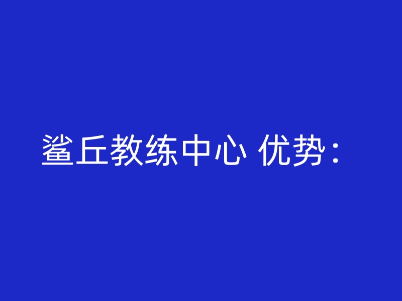 鲨丘教练中心 优势：