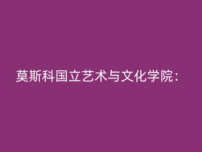 莫斯科国立艺术与文化学院：