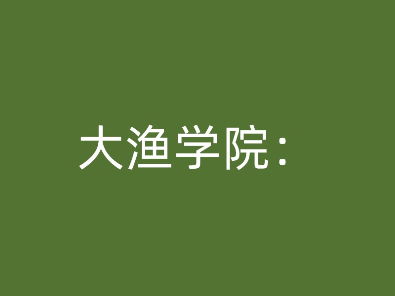 大渔学院：