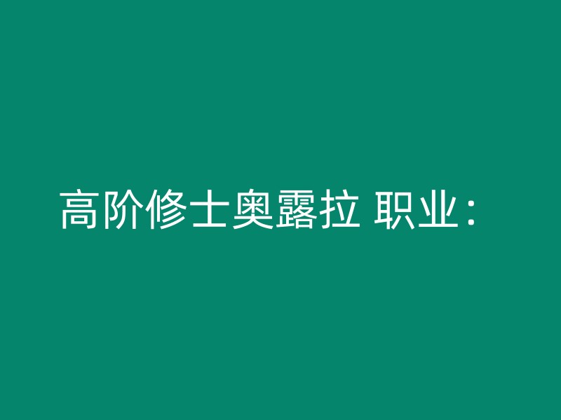 高阶修士奥露拉 职业：