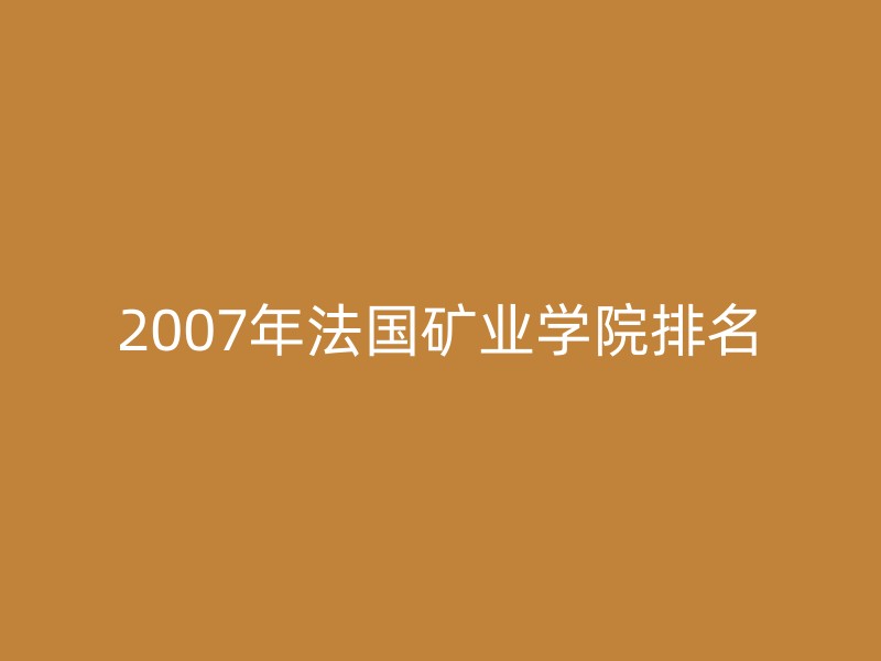 2007年法国矿业学院排名