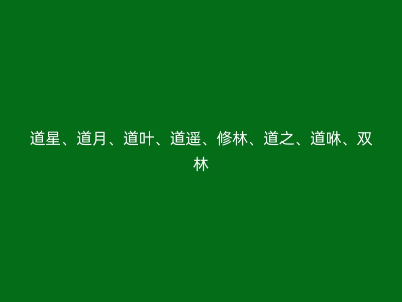 道星、道月、道叶、道遥、修林、道之、道咻、双林