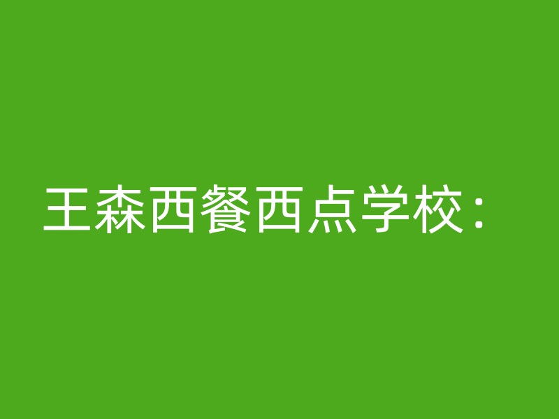 王森西餐西点学校：