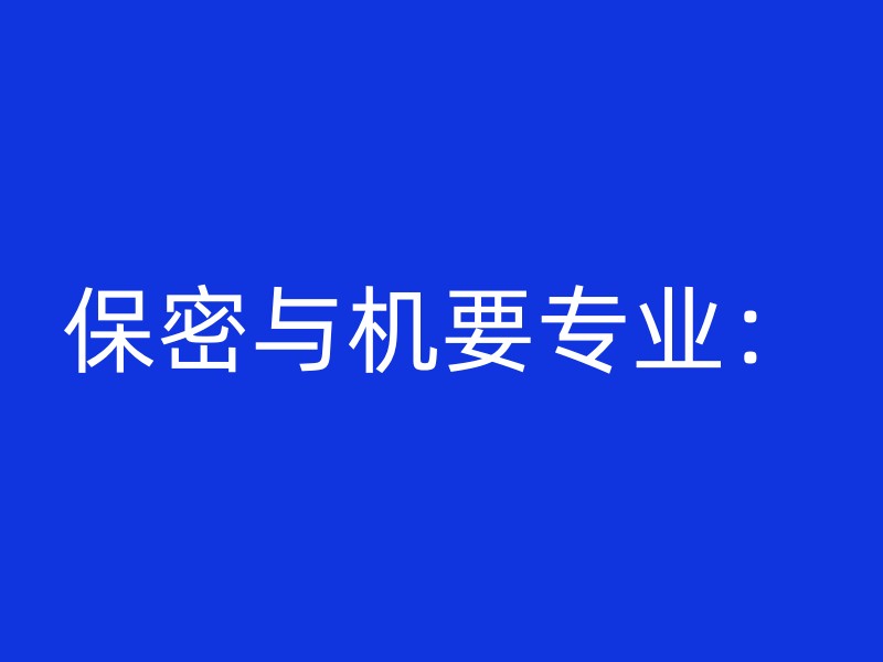 保密与机要专业：