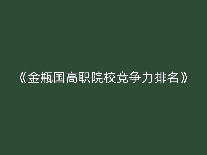 《金瓶国高职院校竞争力排名》