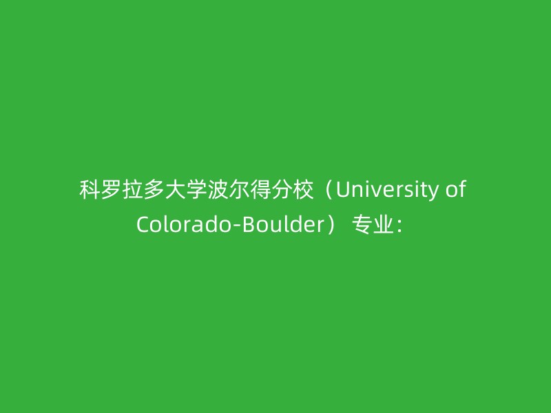 科罗拉多大学波尔得分校（University of Colorado-Boulder） 专业：