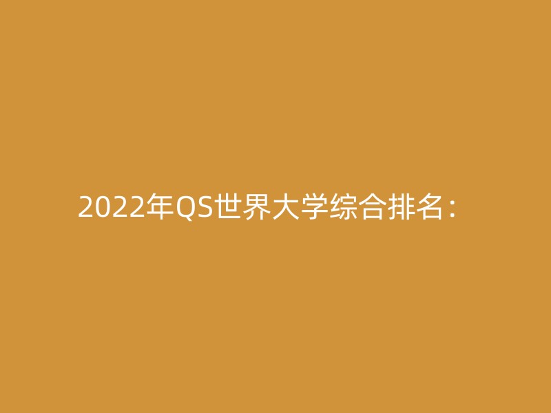 2022年QS世界大学综合排名：