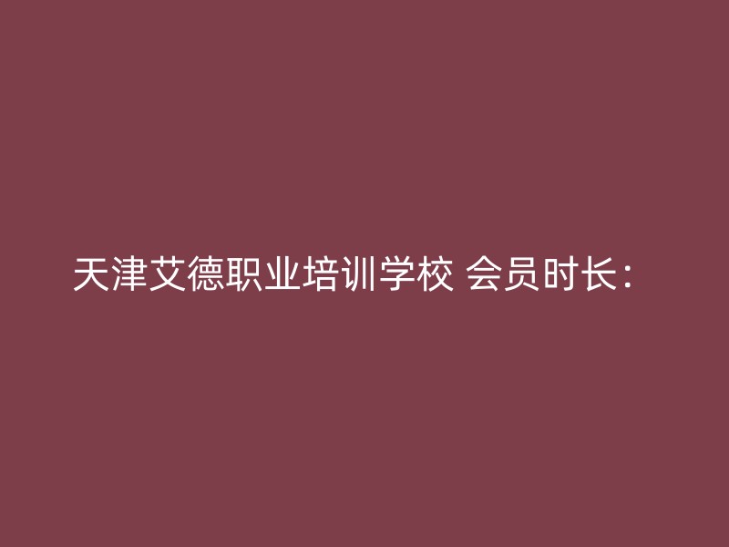 天津艾德职业培训学校 会员时长：