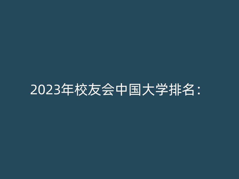 2023年校友会中国大学排名：