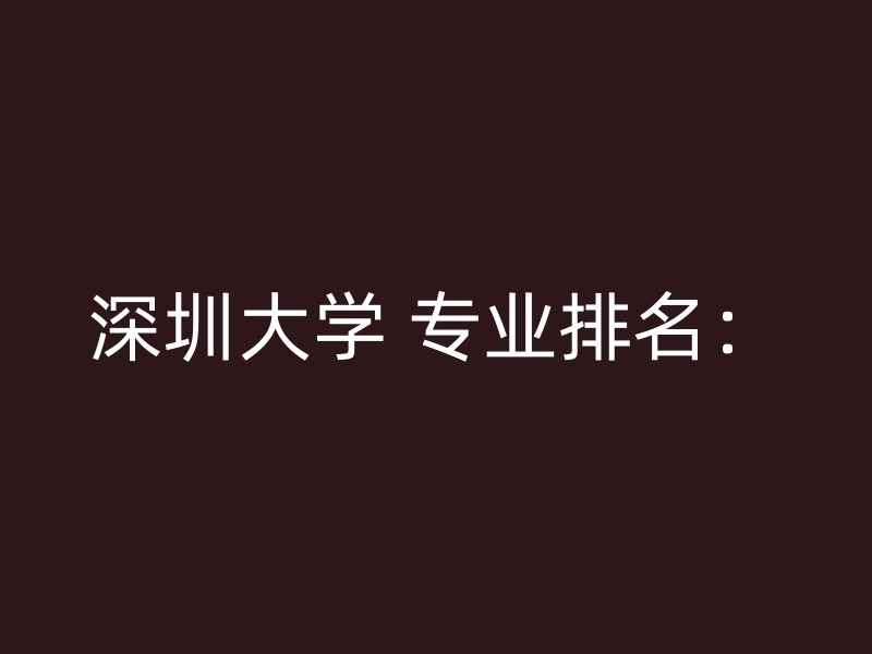 深圳大学 专业排名：