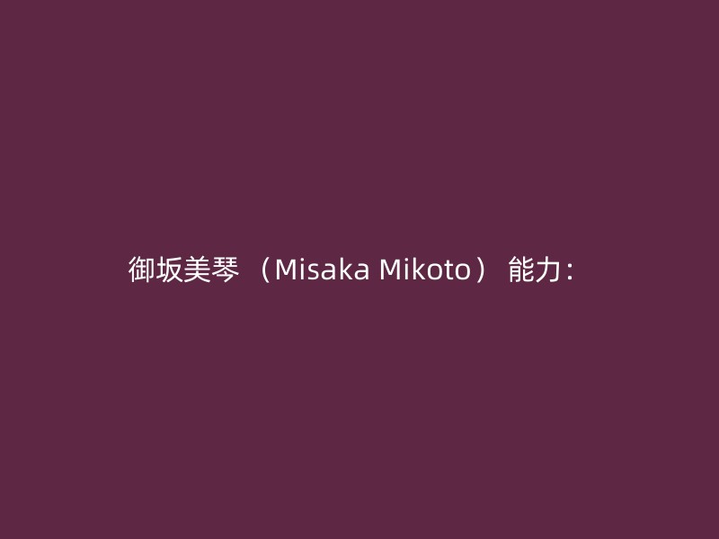 御坂美琴 （Misaka Mikoto） 能力：