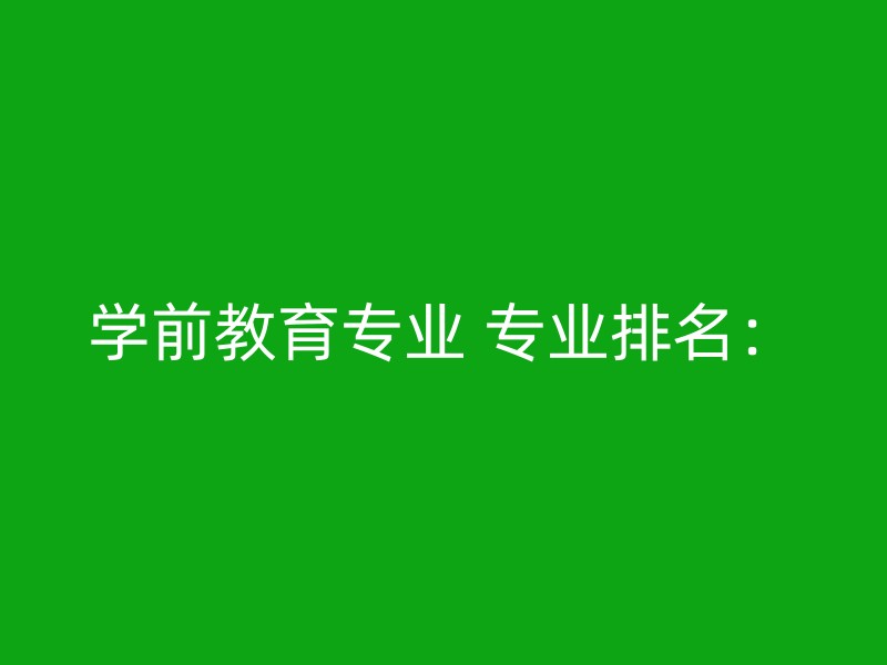 学前教育专业 专业排名：