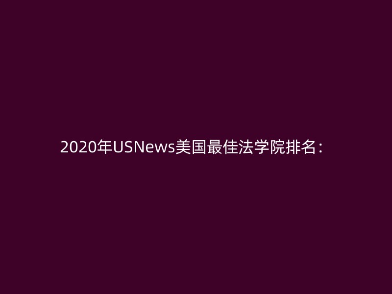 2020年USNews美国最佳法学院排名：